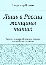 Лишь в России женщины такие! Светом лучезарной красоты в жизни суетной они увенчаны