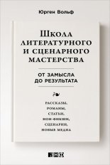 Школа литературного и сценарного мастерства: От замысла до результата: рассказы, романы, статьи, нон-фикшн, сценарии, новые медиа